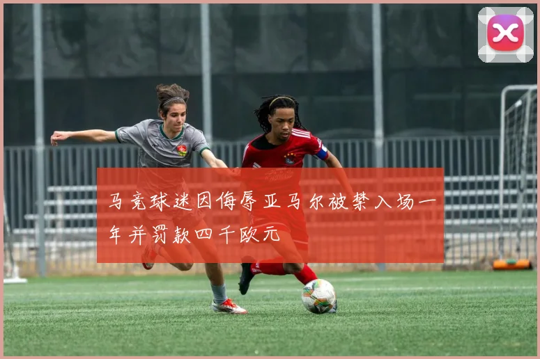 马竞球迷因侮辱亚马尔被禁入场一年并罚款四千欧元