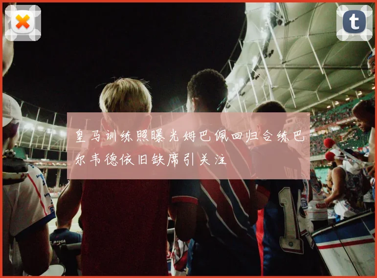 皇马训练照曝光姆巴佩回归合练巴尔韦德依旧缺席引关注