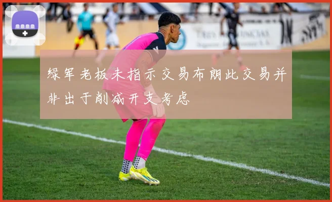 绿军老板未指示交易布朗此交易并非出于削减开支考虑