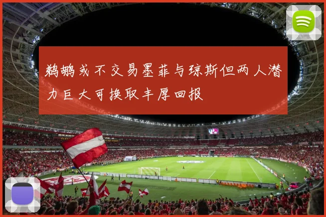 鹈鹕或不交易墨菲与琼斯但两人潜力巨大可换取丰厚回报