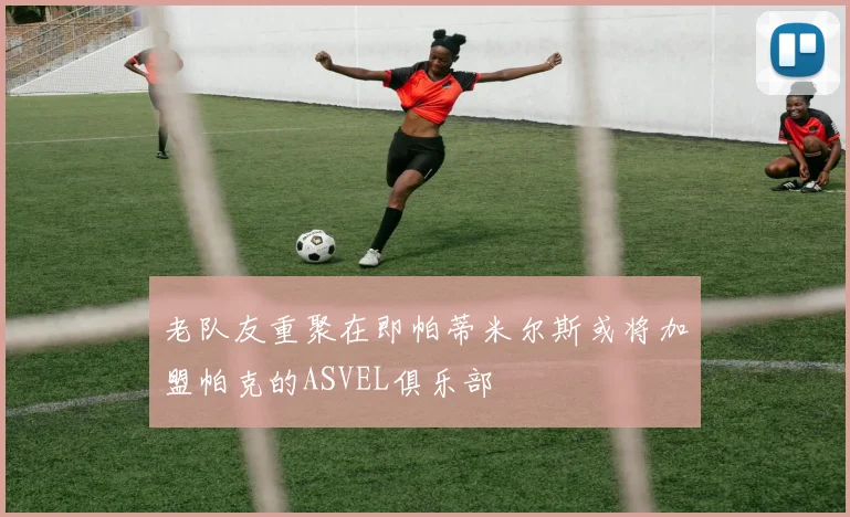 老队友重聚在即帕蒂米尔斯或将加盟帕克的ASVEL俱乐部