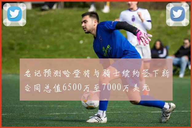 名记预测哈登将与骑士续约签下新合同总值6500万至7000万美元